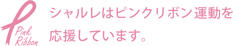シャルレはピンクリボン運動を応援しています。
